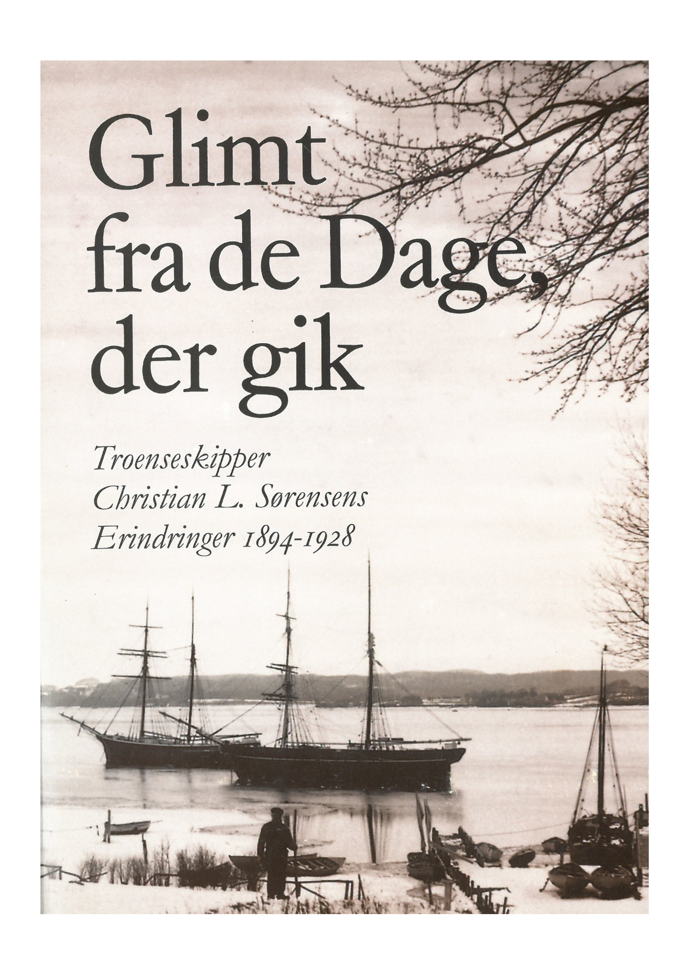 Glimt fra de Dage, der gik - Troenseskipper Christian L. Sørensens Erindringer 1894-1928